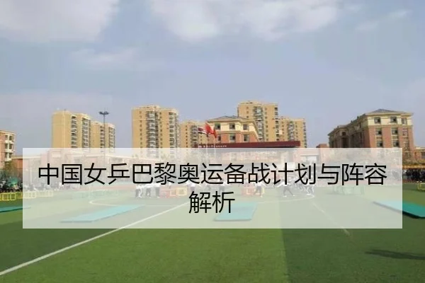中国女乒巴黎奥运备战计划与阵容解析